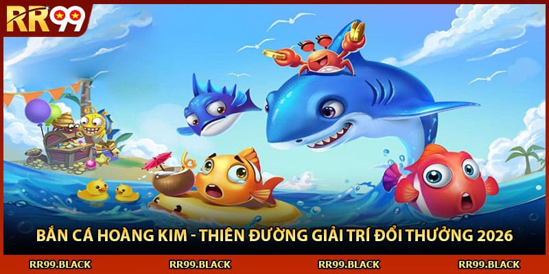 Bắn Cá Hoàng Kim - Thiên Đường Giải Trí Đổi Thưởng 2026