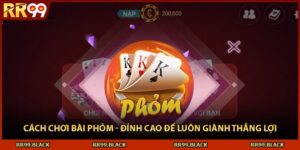 Cách Chơi Bài Phỏm - Đỉnh Cao Để Luôn Giành Thắng Lợi