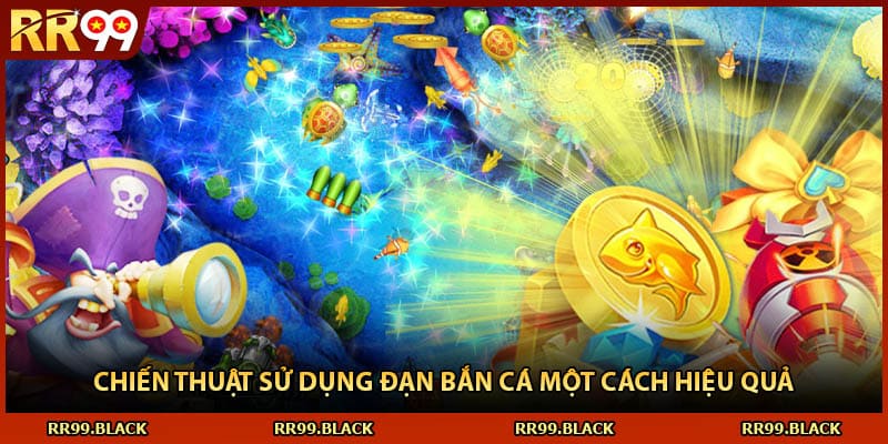Chiến thuật sử dụng đạn bắn cá một cách hiệu quả 