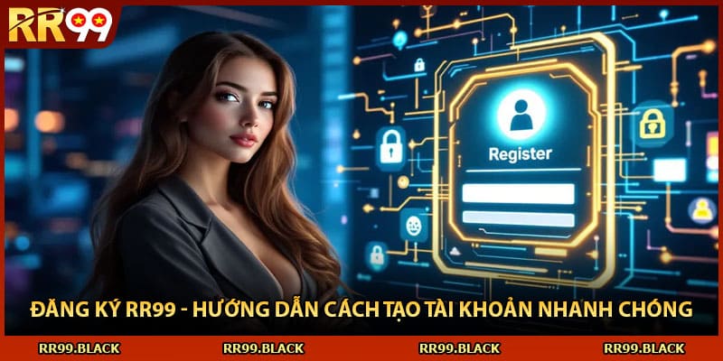 Đăng Ký RR99 - Hướng Dẫn Cách Tạo Tài Khoản Nhanh Chóng