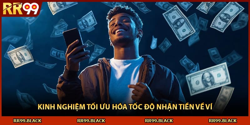 Kinh nghiệm tối ưu hóa tốc độ nhận tiền về ví