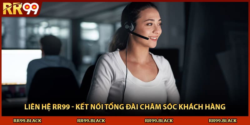 Liên Hệ RR99 - Kết Nối Tổng Đài Chăm Sóc Khách Hàng