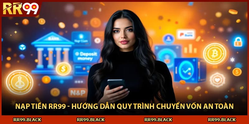 Nạp Tiền RR99 - Hướng Dẫn Quy Trình Chuyển Vốn An Toàn
