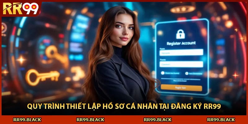 Quy trình thiết lập hồ sơ cá nhân tại đăng ký RR99