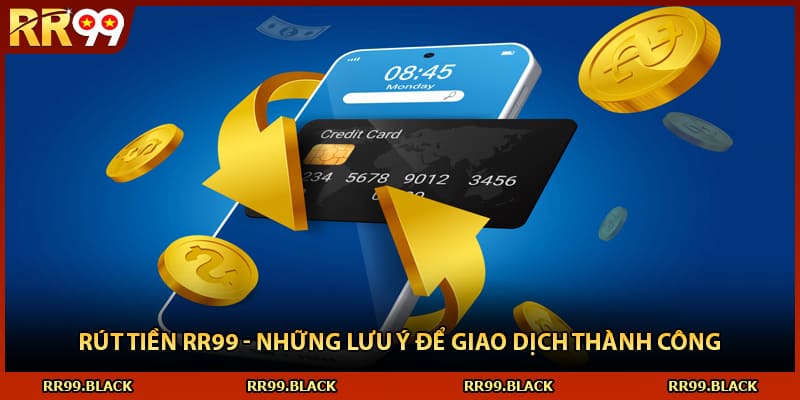 Rút Tiền RR99 - Những Lưu Ý Để Giao Dịch Thành Công