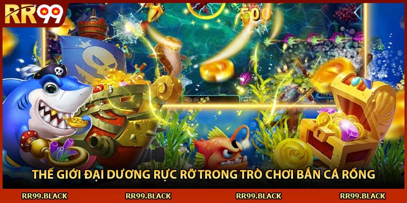 Thế giới đại dương rực rỡ trong trò chơi bắn cá Rồng